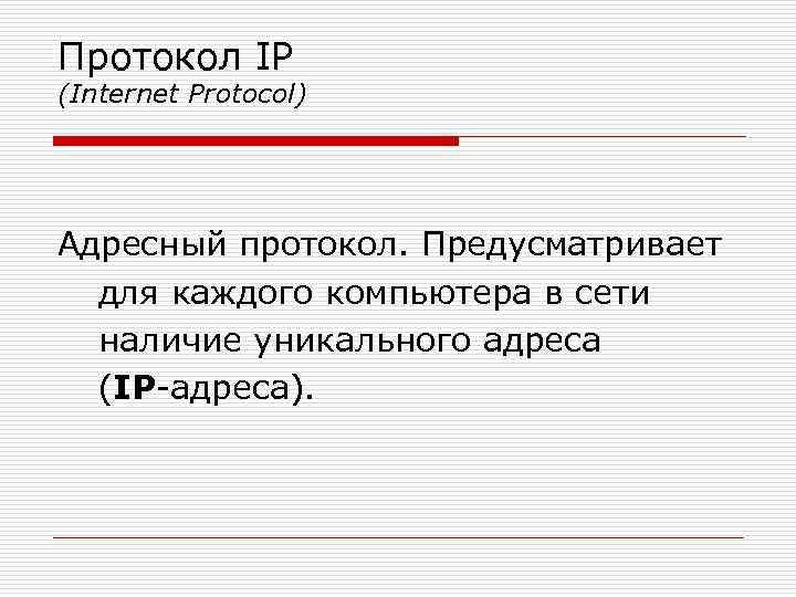Протокол IP (Internet Protocol) Адресный протокол. Предусматривает для каждого компьютера в сети наличие уникального