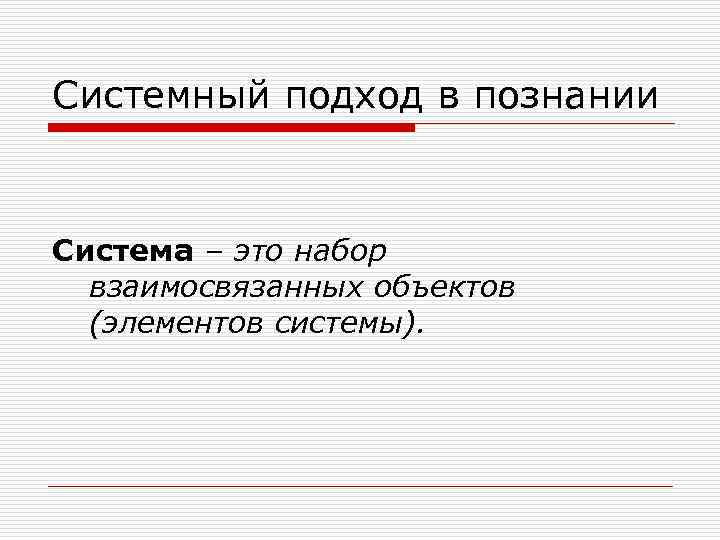 Системный подход в познании Система – это набор взаимосвязанных объектов (элементов системы). 