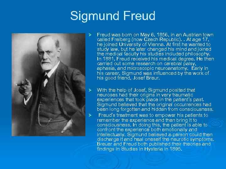 Sigmund Freud Ø Freud was born on May 6, 1856, in an Austrian town