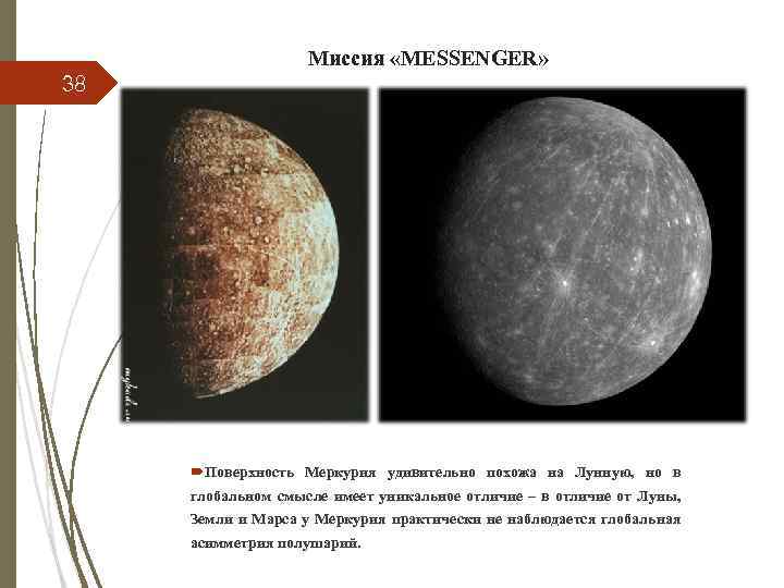38 Миссия «MESSENGER» Поверхность Меркурия удивительно похожа на Лунную, но в глобальном смысле имеет