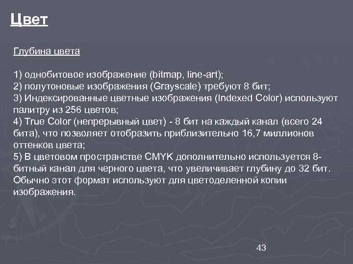 Цвет Глубина цвета 1) однобитовое изображение (bitmap, line-art); 2) полутоновые изображения (Grayscale) требуют 8