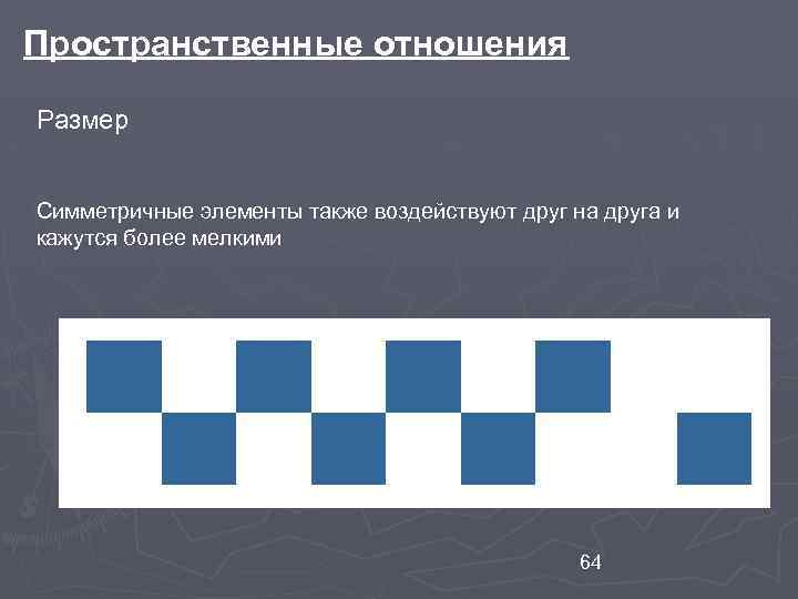 Пространственные отношения Размер Симметричные элементы также воздействуют друг на друга и кажутся более мелкими