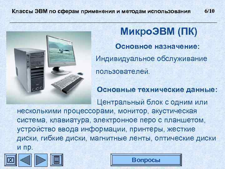 Классы ЭВМ по сферам применения и методам использования 6/10 Микро. ЭВМ (ПК) Основное назначение: