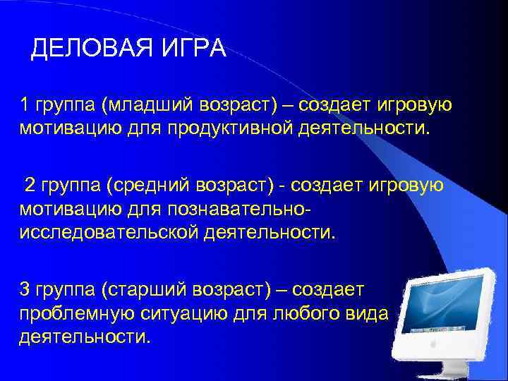 ДЕЛОВАЯ ИГРА 1 группа (младший возраст) – создает игровую мотивацию для продуктивной деятельности. 2