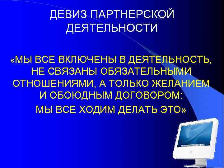 ДЕВИЗ ПАРТНЕРСКОЙ ДЕЯТЕЛЬНОСТИ «МЫ ВСЕ ВКЛЮЧЕНЫ В ДЕЯТЕЛЬНОСТЬ, НЕ СВЯЗАНЫ ОБЯЗАТЕЛЬНЫМИ ОТНОШЕНИЯМИ, А ТОЛЬКО