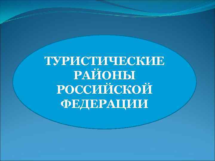 ТУРИСТИЧЕСКИЕ РАЙОНЫ РОССИЙСКОЙ ФЕДЕРАЦИИ 