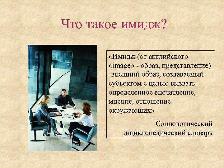 Что такое имидж? «Имидж (от английского «image» - образ, представление) -внешний образ, создаваемый субьектом