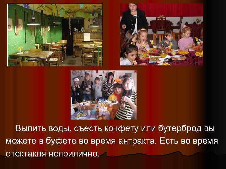 Выпить воды, съесть конфету или бутерброд вы можете в буфете во время антракта. Есть