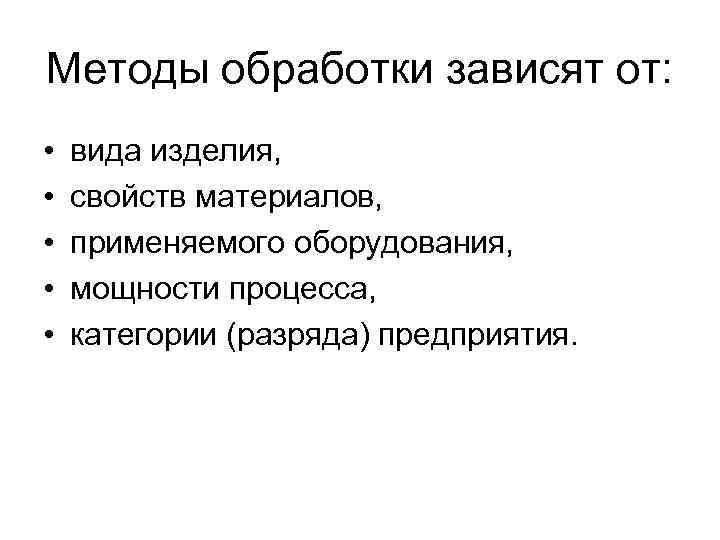 Методы обработки зависят от: • • • вида изделия, свойств материалов, применяемого оборудования, мощности