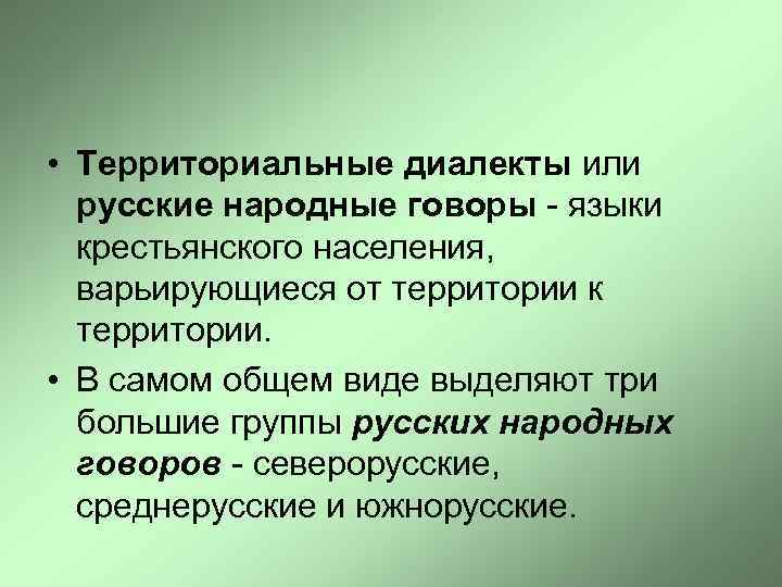  • Территориальные диалекты или русские народные говоры - языки крестьянского населения, варьирующиеся от