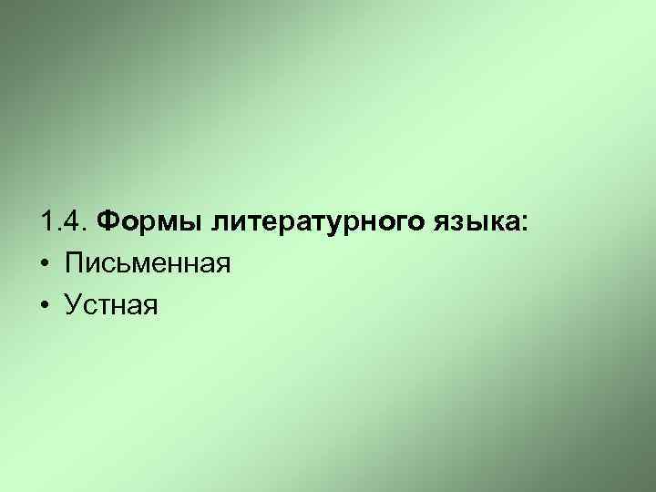 1. 4. Формы литературного языка: • Письменная • Устная 