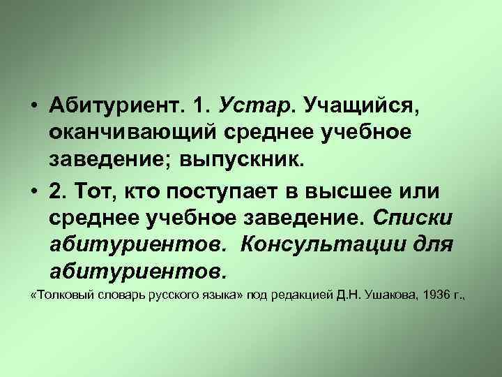  • Абитуриент. 1. Устар. Учащийся, оканчивающий среднее учебное заведение; выпускник. • 2. Тот,