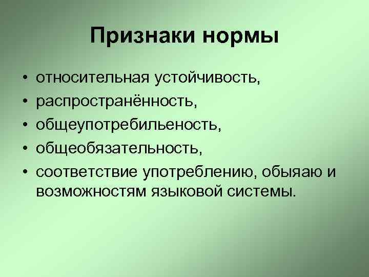 Признаки нормы • • • относительная устойчивость, распространённость, общеупотребильеность, общеобязательность, соответствие употреблению, обыяаю и