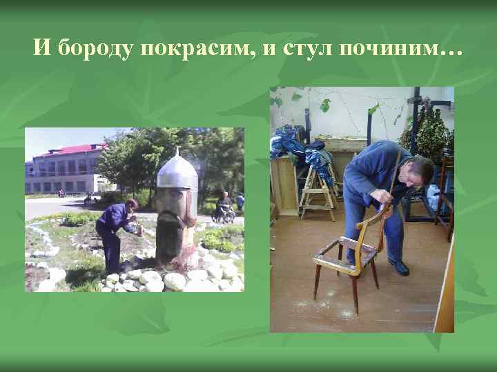 И бороду покрасим, и стул починим… 