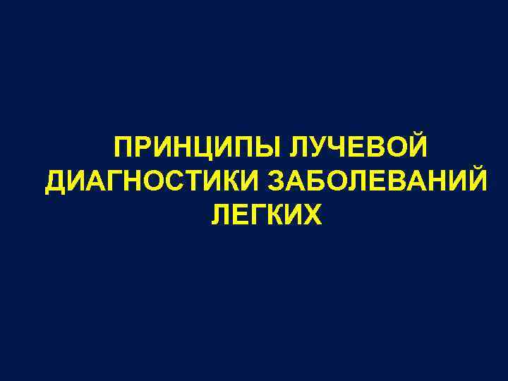 ПРИНЦИПЫ ЛУЧЕВОЙ ДИАГНОСТИКИ ЗАБОЛЕВАНИЙ ЛЕГКИХ 