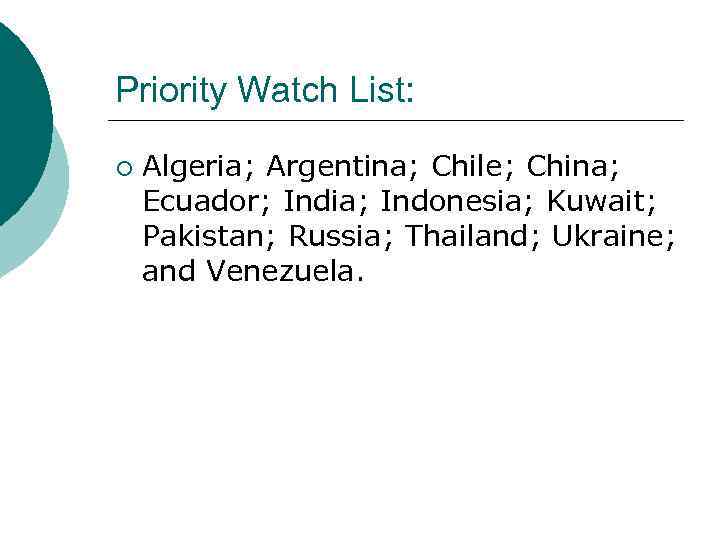 Priority Watch List: ¡ Algeria; Argentina; Chile; China; Ecuador; India; Indonesia; Kuwait; Pakistan; Russia;