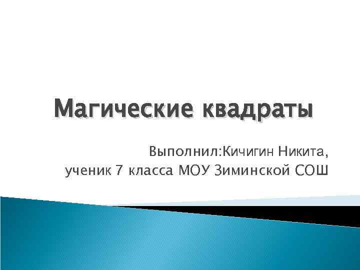 Магические квадраты Выполнил: Кичигин Никита, ученик 7 класса МОУ Зиминской СОШ 