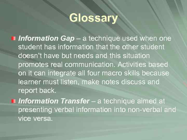 Glossary Information Gap – a technique used when one student has information that the
