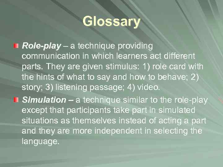 Glossary Role-play – a technique providing communication in which learners act different parts. They
