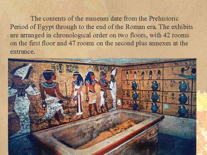 The contents of the museum date from the Prehistoric Period of Egypt through to