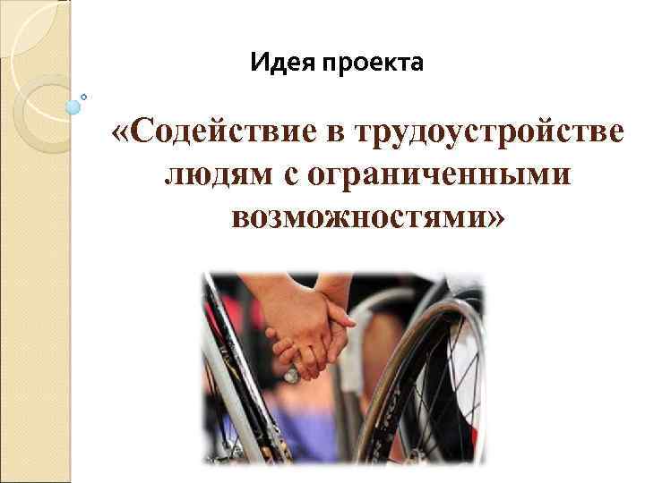 Идея проекта «Содействие в трудоустройстве людям с ограниченными возможностями» 