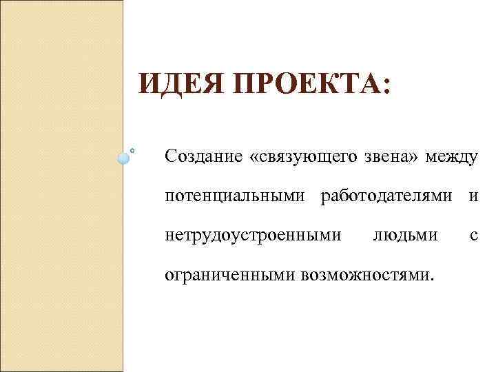 ИДЕЯ ПРОЕКТА: Создание «связующего звена» между потенциальными работодателями и нетрудоустроенными людьми ограниченными возможностями. с