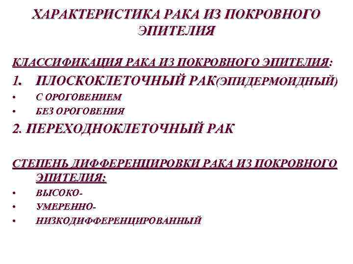 ХАРАКТЕРИСТИКА РАКА ИЗ ПОКРОВНОГО ЭПИТЕЛИЯ КЛАССИФИКАЦИЯ РАКА ИЗ ПОКРОВНОГО ЭПИТЕЛИЯ: 1. ПЛОСКОКЛЕТОЧНЫЙ РАК(ЭПИДЕРМОИДНЫЙ) •