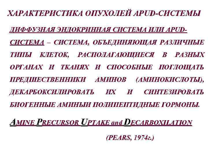 ХАРАКТЕРИСТИКА ОПУХОЛЕЙ APUD-СИСТЕМЫ ДИФФУЗНАЯ ЭНДОКРИННАЯ СИСТЕМА ИЛИ APUDСИСТЕМА – СИСТЕМА, ОБЪЕДИНЯЮЩАЯ РАЗЛИЧНЫЕ ТИПЫ КЛЕТОК,