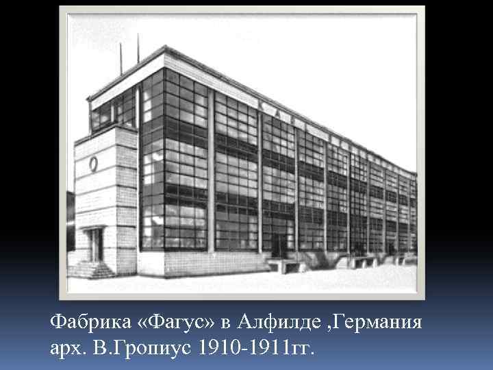 Фабрика «Фагус» в Алфилде , Германия арх. В. Гропиус 1910 -1911 гг. 