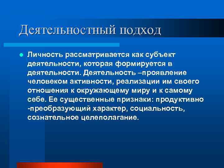 Деятельностный подход l Личность рассматривается как субъект деятельности, которая формируется в деятельности. Деятельность –проявление