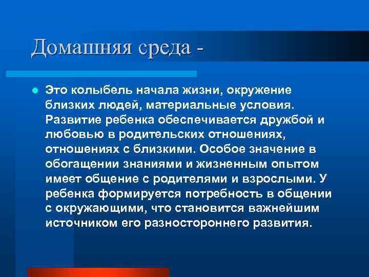 Домашняя среда l Это колыбель начала жизни, окружение близких людей, материальные условия. Развитие ребенка