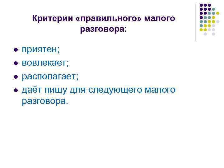 Критерии «правильного» малого разговора: l l приятен; вовлекает; располагает; даёт пищу для следующего малого