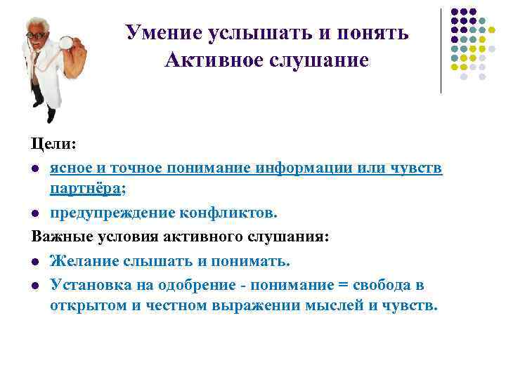 Умение услышать и понять Активное слушание Цели: l ясное и точное понимание информации или