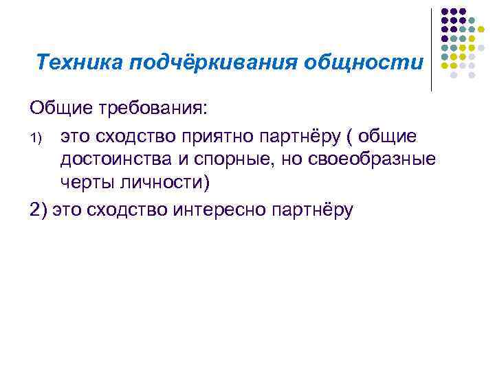 Техника подчёркивания общности Общие требования: 1) это сходство приятно партнёру ( общие достоинства и