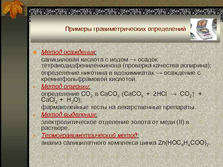 Примеры гравиметрических определений n Метод осаждения: салициловая кислота с иодом → осадок тетраиодидфениленхинона (проверка