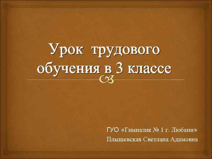  Урок трудового обучения в 3 классе  ГУО «Гимназия № 1 г. Любани»