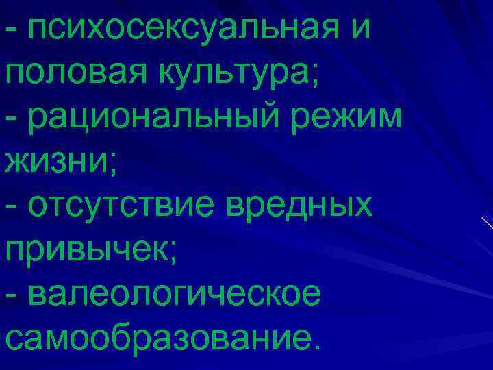 - психосексуальная и половая культура; - рациональный режим жизни; - отсутствие вредных привычек; -