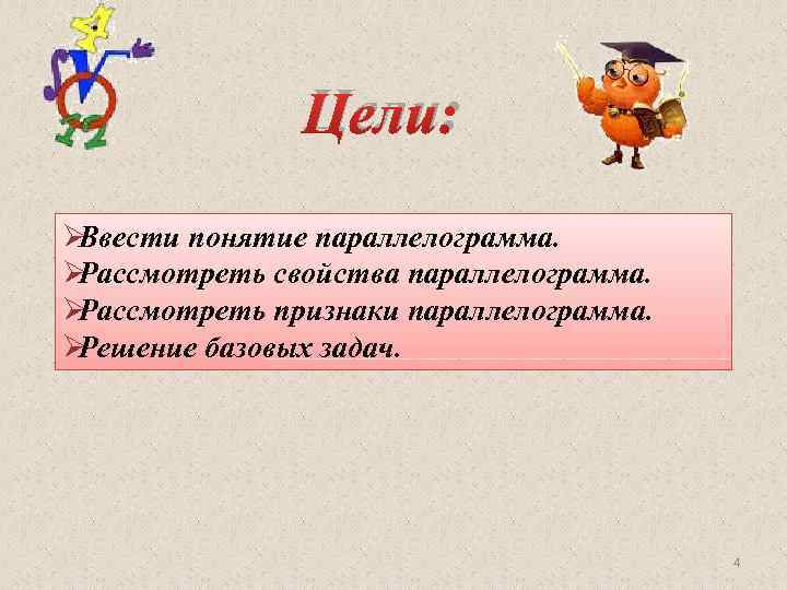     Цели: ØВвести понятие параллелограмма. ØРассмотреть свойства параллелограмма. ØРассмотреть признаки параллелограмма.