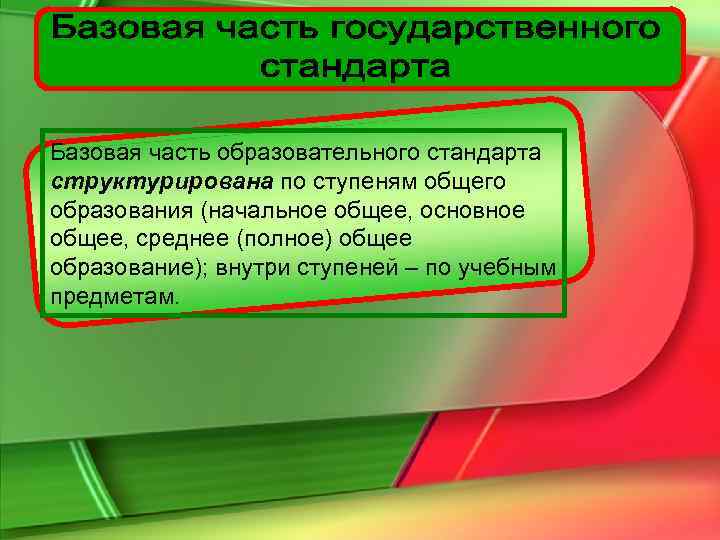 Базовая часть образовательного стандарта структурирована по ступеням общего образования (начальное общее, основное общее, среднее