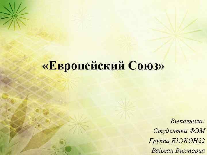  «Европейский Союз»     Выполнила:   Студентка ФЭМ  