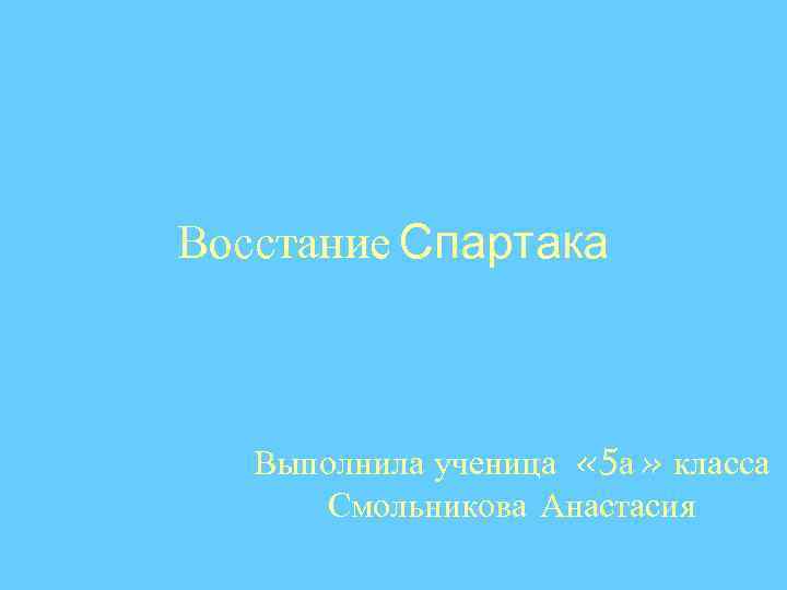 Восстание Спартака  Выполнила ученица « 5 а» класса  Смольникова Анастасия 