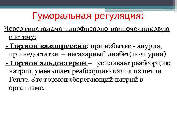   Гуморальная регуляция: Через гипоталамо-гипофизарно-надпочечниковую систему: - Гормон вазопрессин: при избытке - анурия,