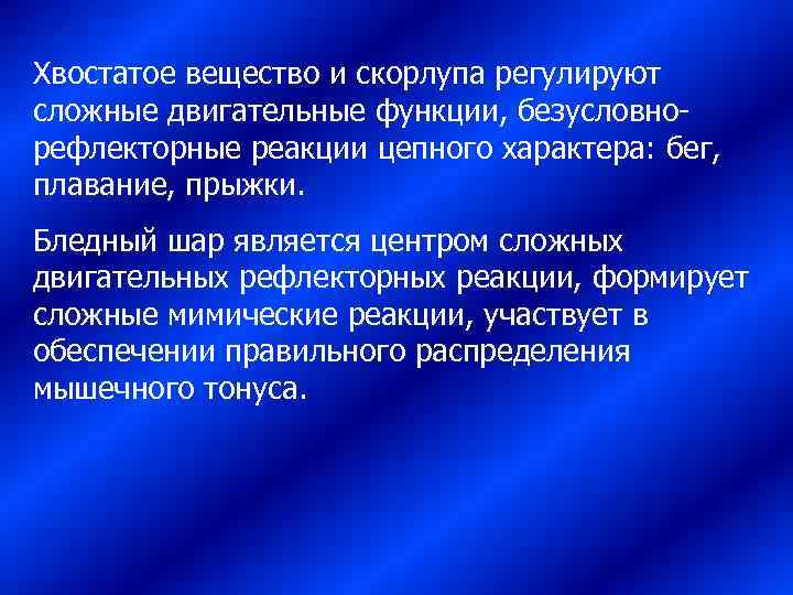 Хвостатое вещество и скорлупа регулируют сложные двигательные функции, безусловно- рефлекторные реакции цепного характера: бег,