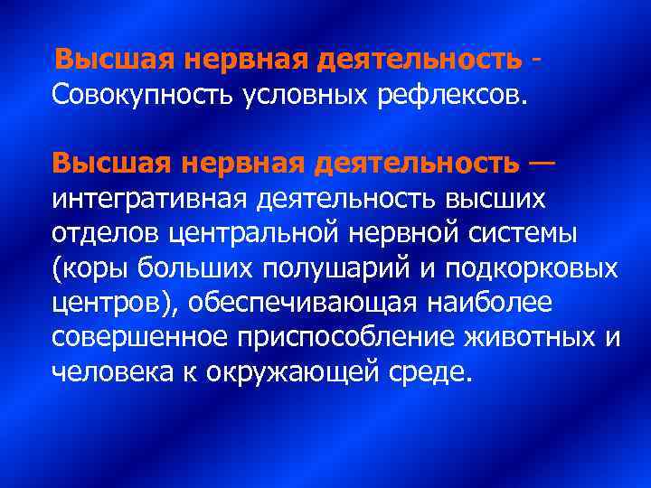  Высшая нервная деятельность -  Совокупность условных рефлексов.  Высшая нервная деятельность —