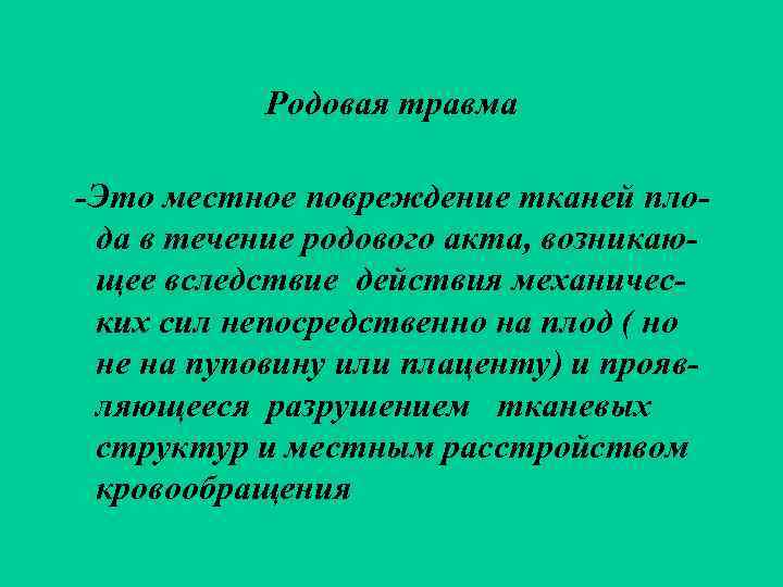   Родовая травма -Это местное повреждение тканей пло- да в течение родового акта,