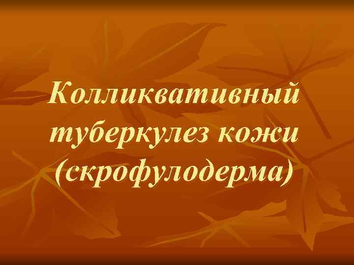 Колликвативный туберкулез кожи (скрофулодерма) 