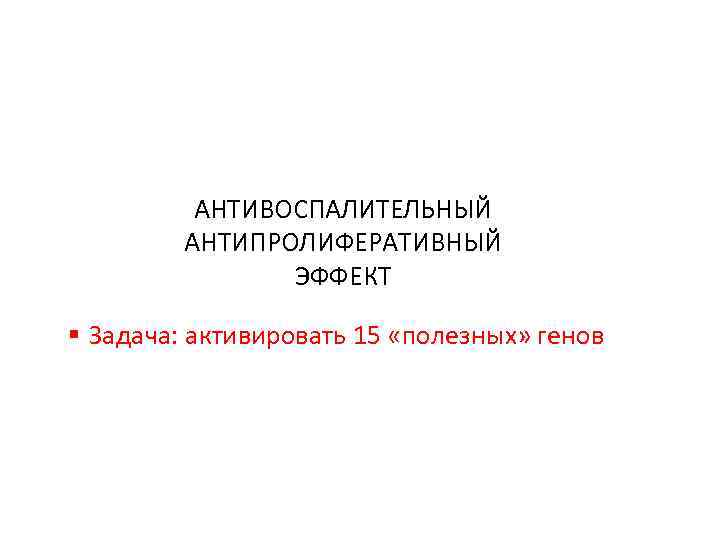    АНТИВОСПАЛИТЕЛЬНЫЙ   АНТИПРОЛИФЕРАТИВНЫЙ   ЭФФЕКТ § Задача: активировать 15