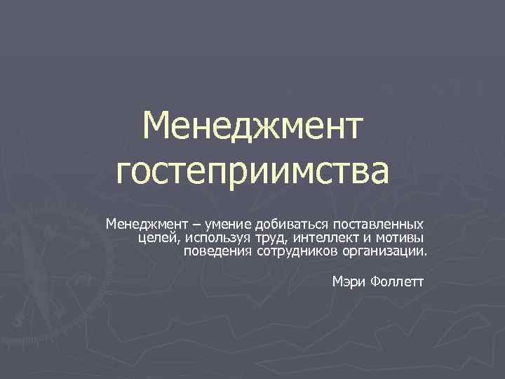 Менеджмент гостеприимства Менеджмент – умение добиваться поставленных целей, используя труд, интеллект Менеджмент гостеприимства Менеджмент – умение добиваться поставленных целей, используя труд, интеллект