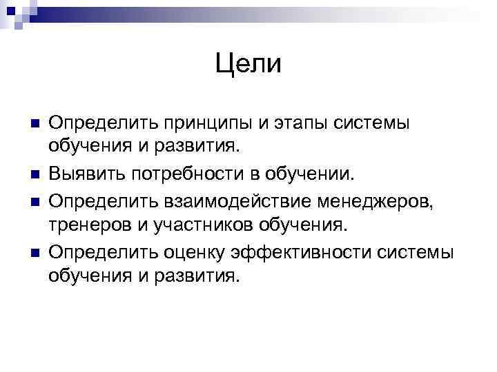    Цели n  Определить принципы и этапы системы обучения и