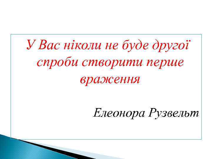 У Вас ніколи не буде другої  спроби створити перше   враження 